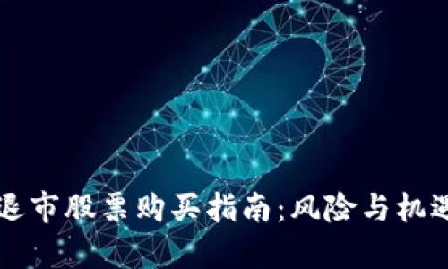 区块链金融退市股票购买指南：风险与机遇的深度解析