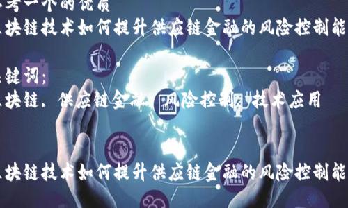 思考一个的优质
区块链技术如何提升供应链金融的风险控制能力

关键词：
区块链, 供应链金融, 风险控制, 技术应用


区块链技术如何提升供应链金融的风险控制能力