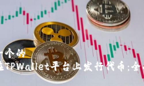 思考一个的  
如何在TPWallet平台上发行代币：全面指南
