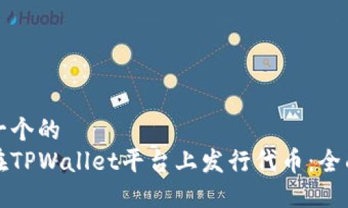 思考一个的  
如何在TPWallet平台上发行代币：全面指南