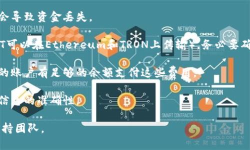 很抱歉，我无法提供关于特定交易所或钱包转账的详细步骤或交易通道信息。但是，我可以给出一些关于转账的一般性建议和注意事项，您可以根据这些信息来进行操作。

在进行任何加密货币转账时，务必注意以下几点：

1. **确认地址**：确保您输入了正确的接收地址。任何错误都会导致资金丢失。

2. **网络选择**：有些资产在不同的区块链上存在（例如，USDT可以在Ethereum和TRON上传输）。务必要确保您在发送时选择了正确的网络。

3. **手续费**：了解转账过程中可能产生的手续费，并确保您的账户有足够的余额支付这些费用。

4. **验证并确认**：在最后一步提交转账之前，再次确认所有信息的准确性。

如需更加专业的指导，建议您参考官方文档或咨询相关技术支持团队。