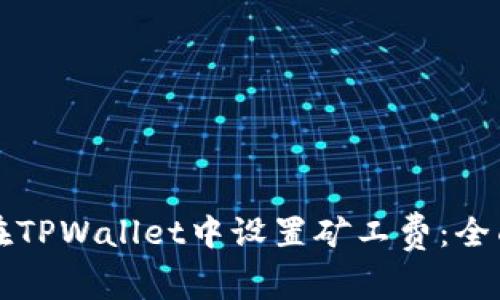 如何在TPWallet中设置矿工费：全面指南