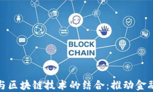 
金融创新研究院与区块链技术的结合：推动金融行业变革的未来