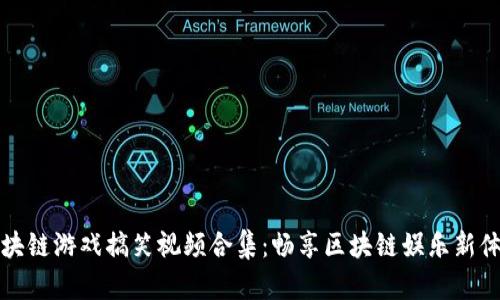 区块链游戏搞笑视频合集：畅享区块链娱乐新体验