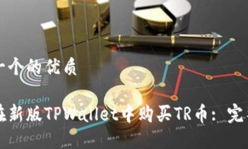 思考一个的优质

如何在新版TPWallet中购买TR币: 完整指南