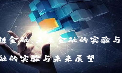 主体区块链金融：未来金融的实验与实践/主体

区块链金融的实验与未来展望