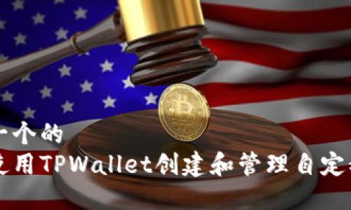 思考一个的  
如何使用TPWallet创建和管理自定义代币