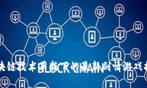 区块链技术革新下的最新剧情游戏探索