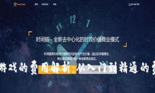 区块链游戏的费用解析：从入门到精通的费用预算