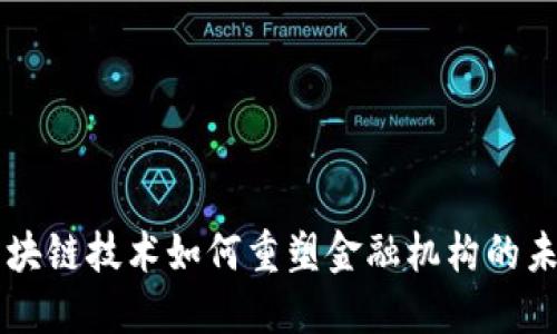 区块链技术如何重塑金融机构的未来