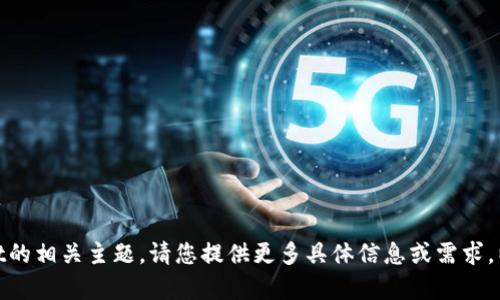 在此情况下，您可能希望探索有关tpwallet的相关主题。请您提供更多具体信息或需求，以便我能够为您提供高质量的内容和建议。