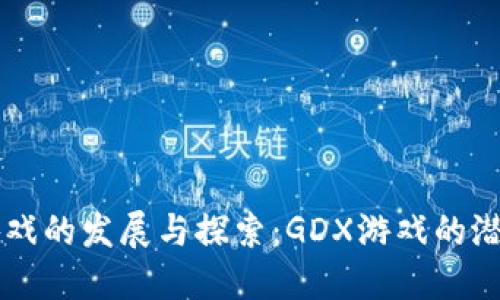 区块链游戏的发展与探索：GDX游戏的潜力与未来