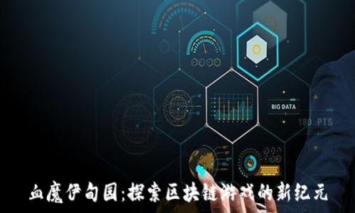   
血魔伊甸园：探索区块链游戏的新纪元