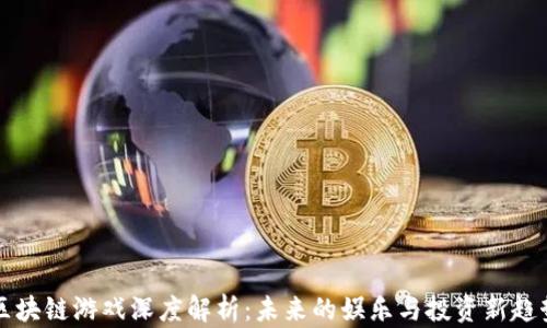 
区块链游戏深度解析：未来的娱乐与投资新趋势