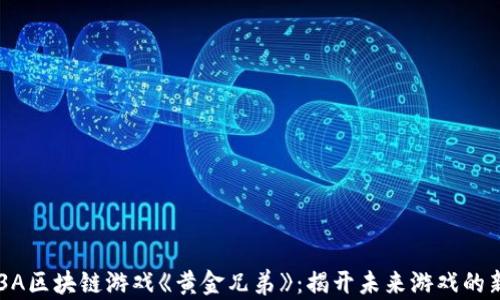 
韩国3A区块链游戏《黄金兄弟》：揭开未来游戏的新篇章