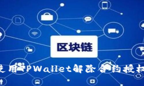 优质如何使用TPWallet解除合约授权：详细指南