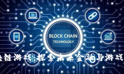 主流区块链游戏：探索未来金融与游戏的交汇点
