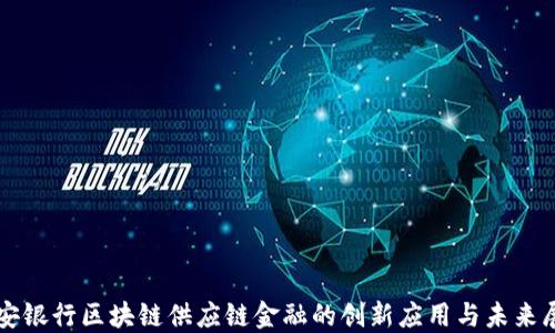 
平安银行区块链供应链金融的创新应用与未来展望