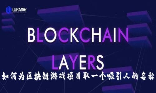 如何为区块链游戏项目取一个吸引人的名称