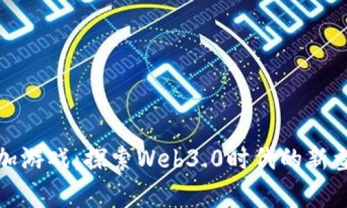 区块链叠加游戏：探索Web3.0时代的新型游戏体验