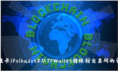 如何将波卡（Polkadot）从TPWallet转账到交易所的详细指南