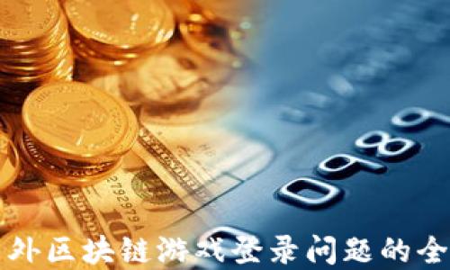 
解决国外区块链游戏登录问题的全面指南