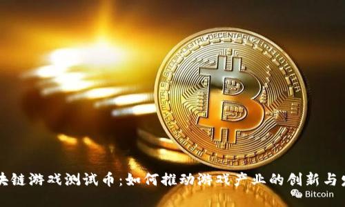 区块链游戏测试币：如何推动游戏产业的创新与发展