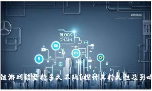 区块链游戏能坚持多久不玩？探讨其持久性及影响因素