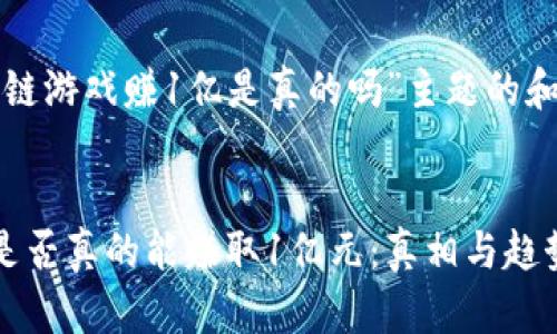 以下是针对“区块链游戏赚1亿是真的吗”主题的和关键词内容示例：

:
揭示区块链游戏是否真的能赚取1亿元：真相与趋势分析