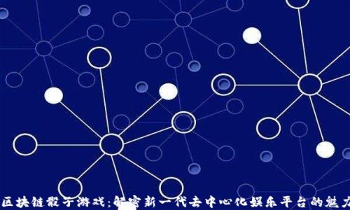 
区块链骰子游戏：解密新一代去中心化娱乐平台的魅力