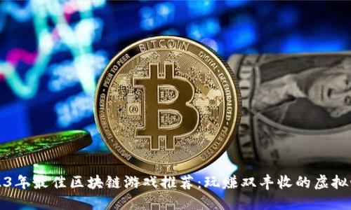 2023年最佳区块链游戏推荐：玩赚双丰收的虚拟世界