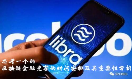 思考一个的  
区块链金融竞赛的时间安排及其重要性分析