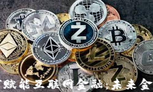 
区块链如何赋能互联网金融：未来金融的新生态