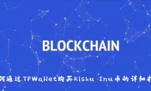 如何通过TPWallet购买Kishu Inu币的详细指南