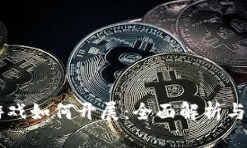 区块链游戏如何开展：全面解析与实践指南