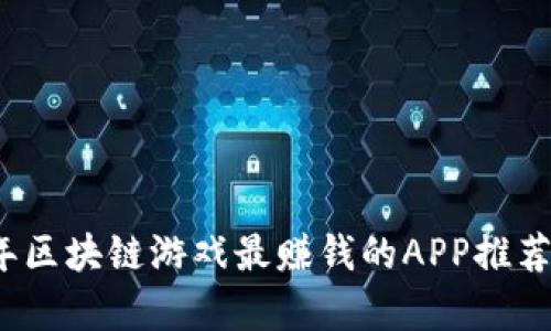 2023年区块链游戏最赚钱的APP推荐与分析