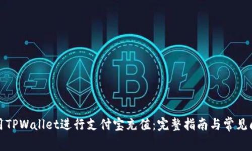 如何使用TPWallet进行支付宝充值：完整指南与常见问题解答