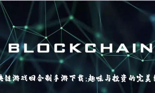 区块链游戏回合制手游下载：趣味与投资的完美结合