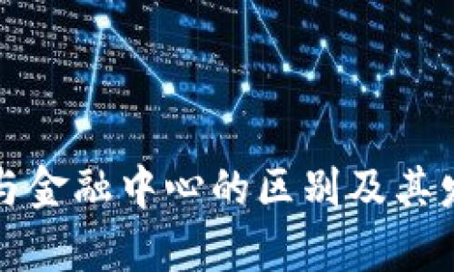 海南区块链与金融中心的区别及其发展潜力分析