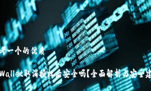 思考一个的优质

TPWallet取消授权后安全吗？全面解析与安全建议
