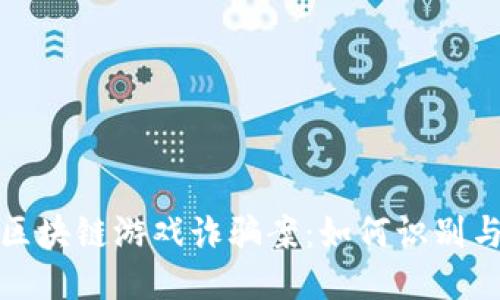 揭示区块链游戏诈骗案：如何识别与预防