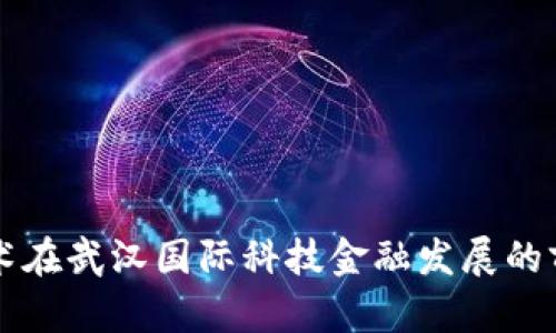 区块链技术在武汉国际科技金融发展的前景与挑战