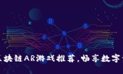 十大必玩区块链AR游戏推荐，畅享数字资产新体验