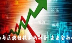   小微金融与区块链技术的融合：未来金融的新机