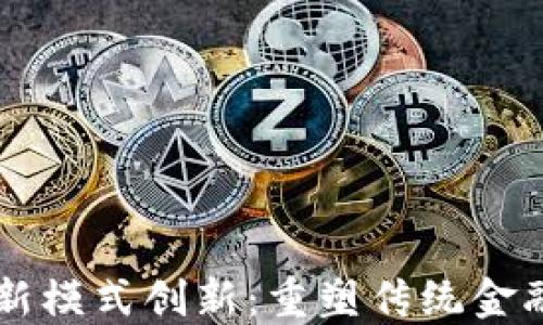 
区块链金融新模式创新：重塑传统金融体系的未来