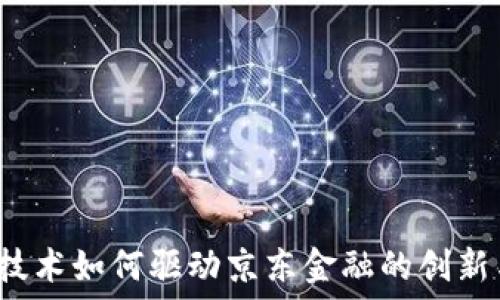   
区块链技术如何驱动京东金融的创新与发展？