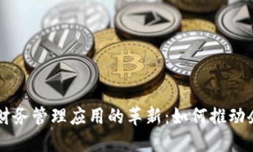 区块链金融与财务管理应用的革新：如何推动企业数字化转型