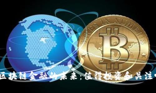: 区块链金融的未来：值得投资和关注吗？